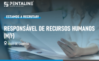 Anúncio de recrutamento para Responsável de Recursos Humanos na Pentaline em Vale de Cambra.
